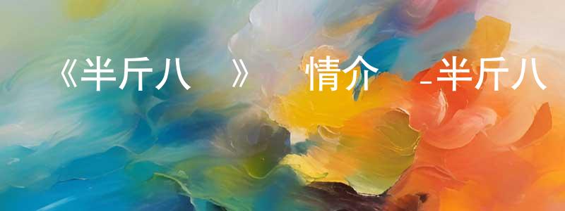 蔡西的個人主頁,《半斤八兩》詳情介紹_半斤八兩已完結在線觀看_半斤八兩迅雷下載_國漫